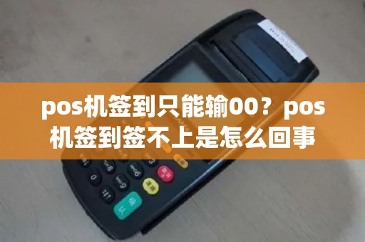 pos机签到只能输00？pos机签到签不上是怎么回事