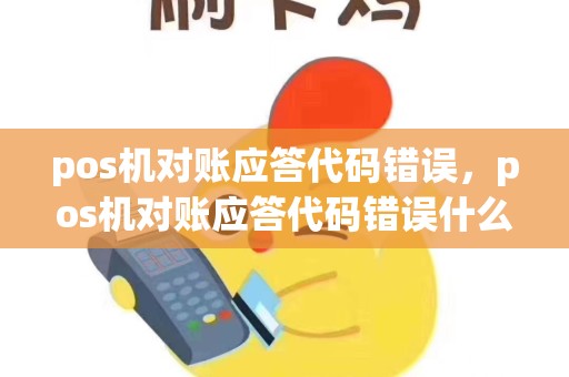 pos机对账应答代码错误，pos机对账应答代码错误什么意思