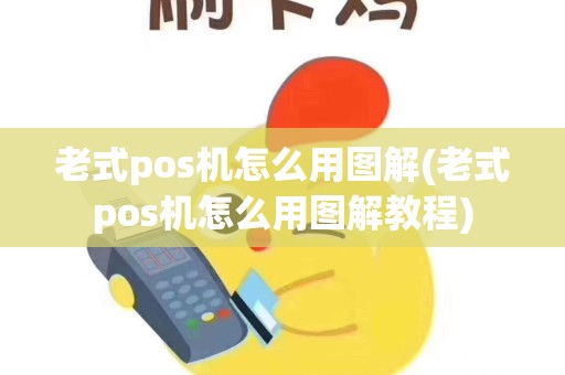 老式pos机怎么用图解(老式pos机怎么用图解教程)