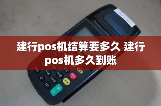 建行pos机结算要多久 建行pos机多久到账