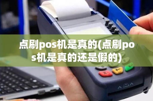 点刷pos机是真的(点刷pos机是真的还是假的)