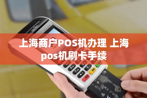 上海商户POS机办理 上海pos机刷卡手续