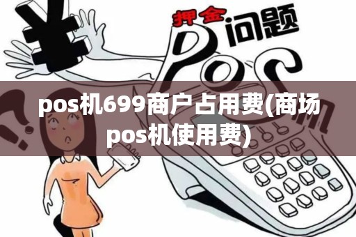 pos机699商户占用费(商场pos机使用费)