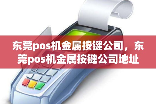 东莞pos机金属按键公司，东莞pos机金属按键公司地址