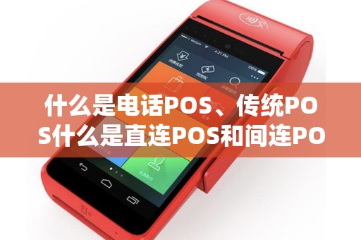 什么是电话POS、传统POS什么是直连POS和间连POS