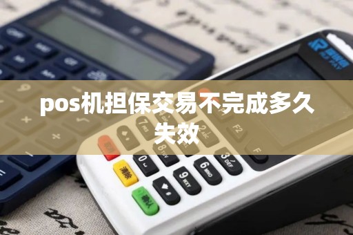 pos机担保交易不完成多久失效