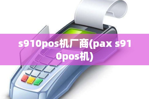 s910pos机厂商(pax s910pos机)