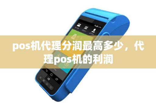 pos机代理分润最高多少，代理pos机的利润