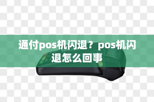 通付pos机闪退？pos机闪退怎么回事