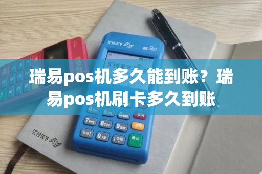 瑞易pos机多久能到账？瑞易pos机刷卡多久到账