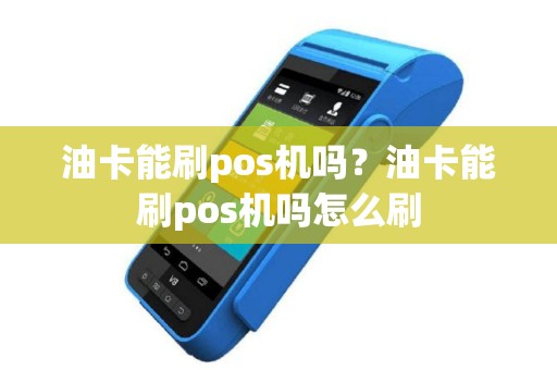 油卡能刷pos机吗？油卡能刷pos机吗怎么刷