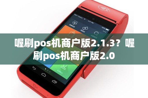 喔刷pos机商户版2.1.3？喔刷pos机商户版2.0