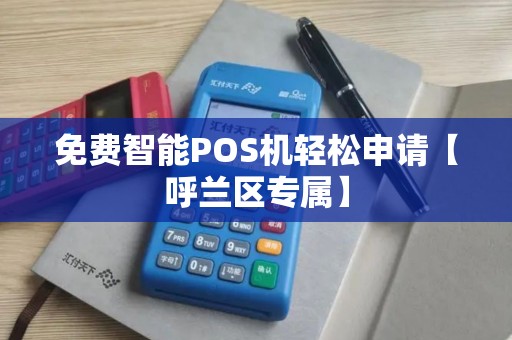 免费智能POS机轻松申请【呼兰区专属】