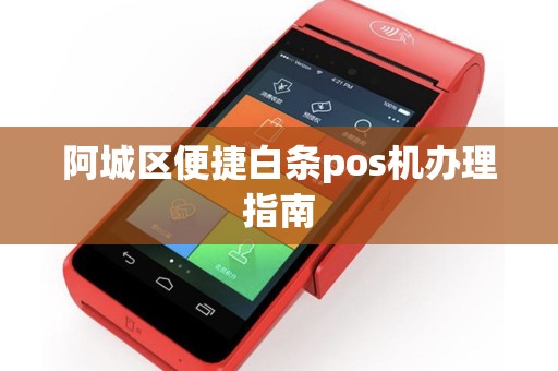 阿城区便捷白条pos机办理指南