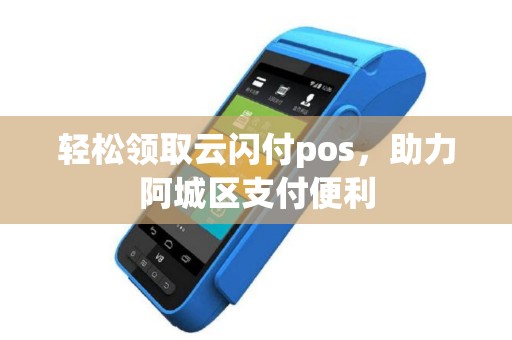 轻松领取云闪付pos，助力阿城区支付便利