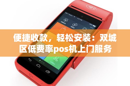 便捷收款，轻松安装：双城区低费率pos机上门服务