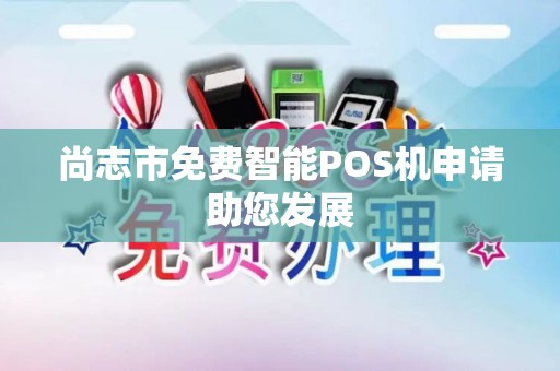 尚志市免费智能POS机申请助您发展