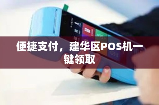 便捷支付，建华区POS机一键领取