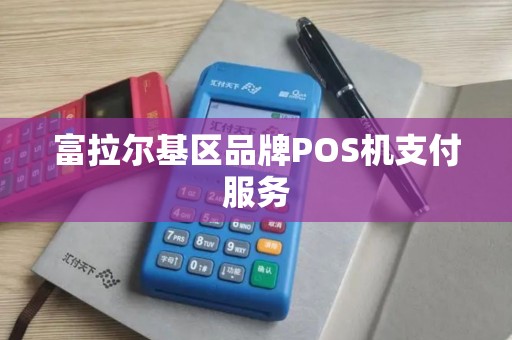 富拉尔基区品牌POS机支付服务