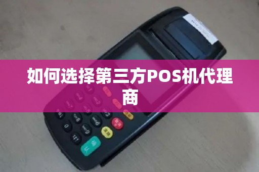 如何选择第三方POS机代理商