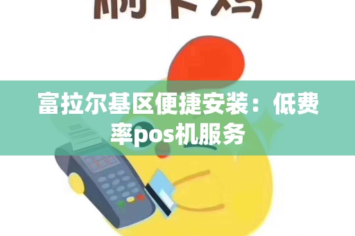 富拉尔基区便捷安装：低费率pos机服务