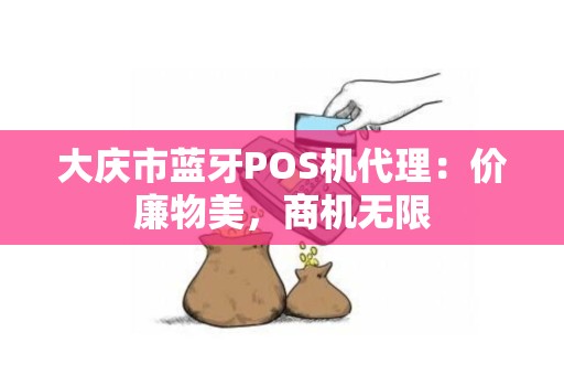 大庆市蓝牙POS机代理：价廉物美，商机无限