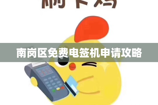 南岗区免费电签机申请攻略
