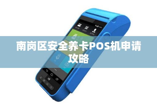 南岗区安全养卡POS机申请攻略