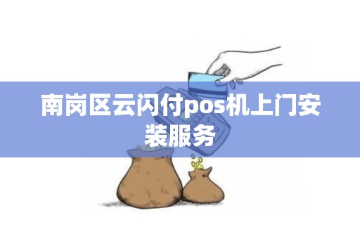 南岗区云闪付pos机上门安装服务