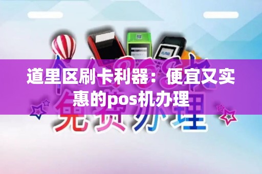 道里区刷卡利器：便宜又实惠的pos机办理
