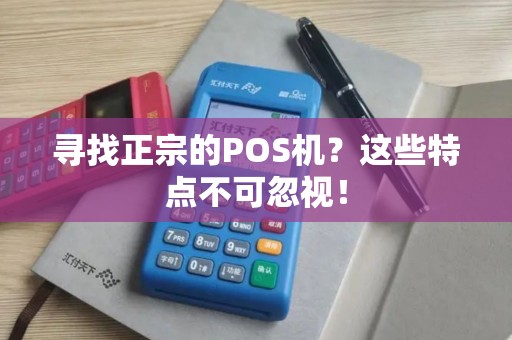 寻找正宗的POS机？这些特点不可忽视！