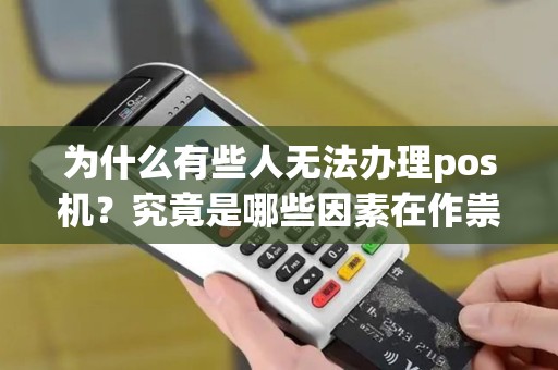 为什么有些人无法办理pos机？究竟是哪些因素在作祟？