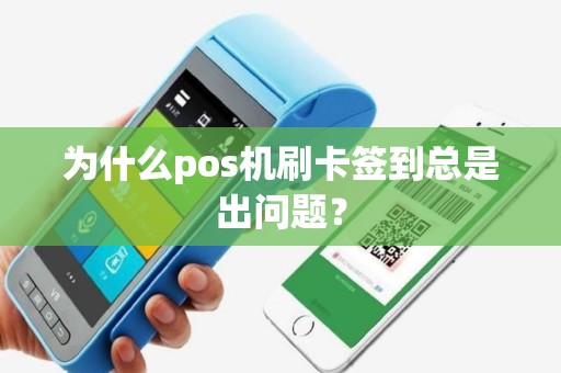 为什么pos机刷卡签到总是出问题？