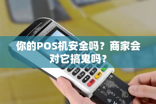 你的POS机安全吗？商家会对它搞鬼吗？