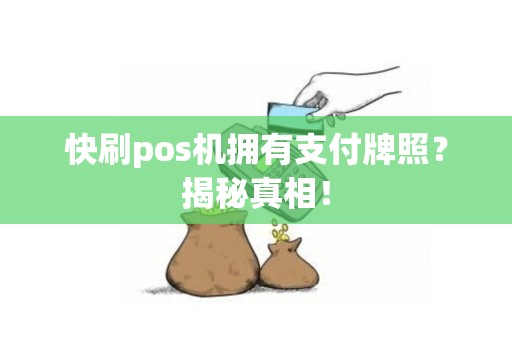 快刷pos机拥有支付牌照？揭秘真相！