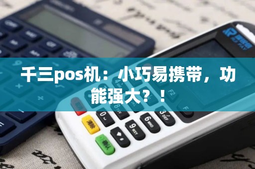 千三pos机：小巧易携带，功能强大？！