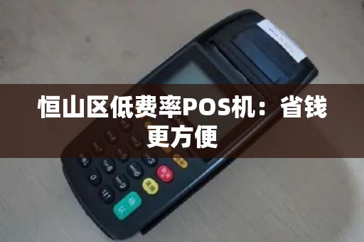 恒山区低费率POS机：省钱更方便