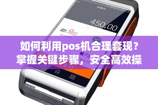 如何利用pos机合理套现？掌握关键步骤，安全高效操作！