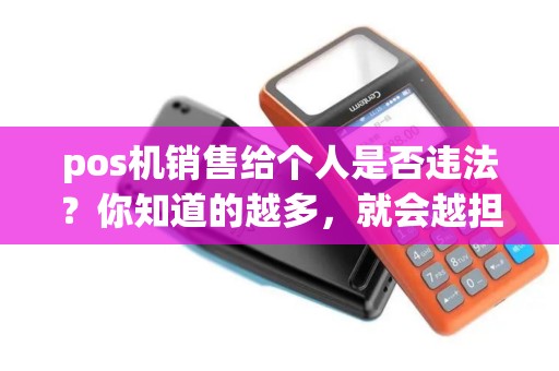 pos机销售给个人是否违法？你知道的越多，就会越担心！
