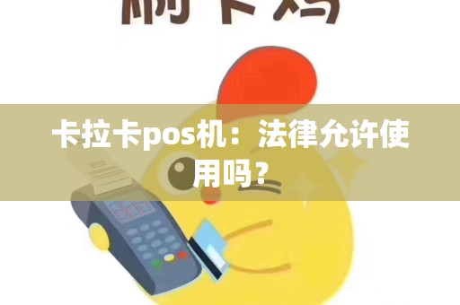 卡拉卡pos机：法律允许使用吗？