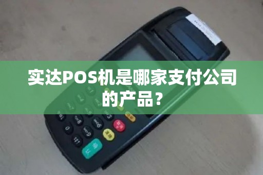 实达POS机是哪家支付公司的产品？