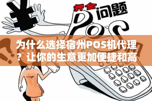 为什么选择宿州POS机代理？让你的生意更加便捷和高效！