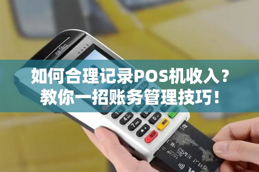 如何合理记录POS机收入？教你一招账务管理技巧！