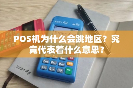 POS机为什么会跳地区？究竟代表着什么意思？