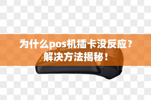 为什么pos机插卡没反应？解决方法揭秘！