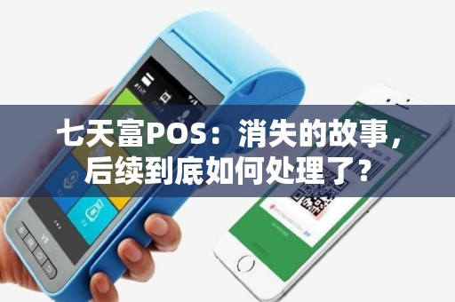 七天富POS：消失的故事，后续到底如何处理了？
