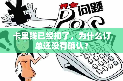 卡里钱已经扣了，为什么订单还没有确认？