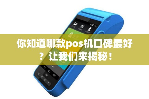 你知道哪款pos机口碑最好？让我们来揭秘！