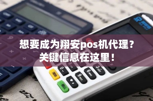 想要成为翔安pos机代理？关键信息在这里！