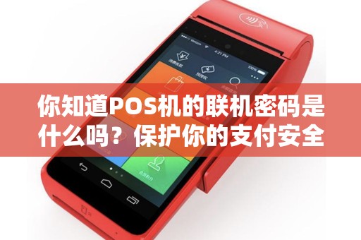 你知道POS机的联机密码是什么吗？保护你的支付安全从这里开始！，